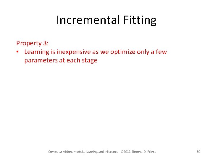 Incremental Fitting Property 3: • Learning is inexpensive as we optimize only a few