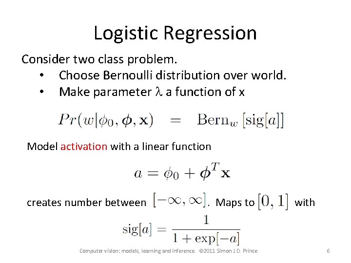 Logistic Regression Consider two class problem. • Choose Bernoulli distribution over world. • Make