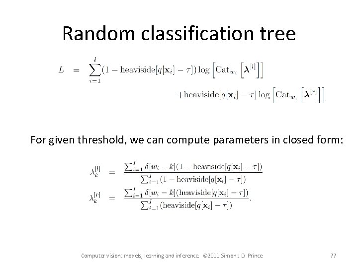 Random classification tree For given threshold, we can compute parameters in closed form: Computer