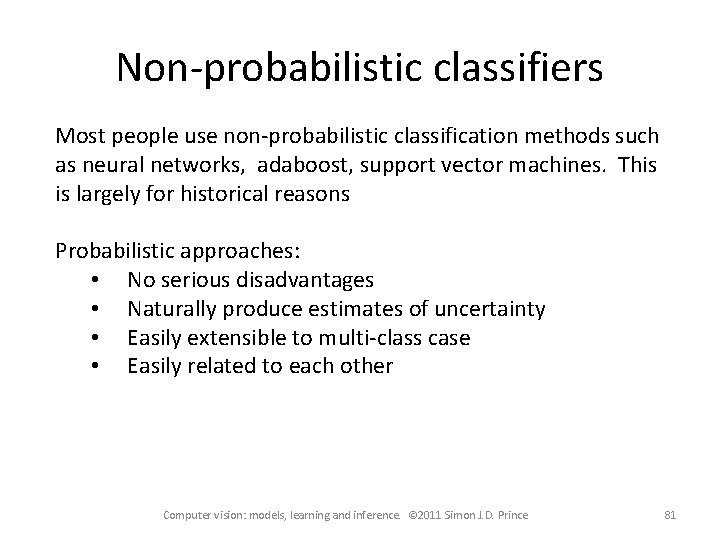 Non-probabilistic classifiers Most people use non-probabilistic classification methods such as neural networks, adaboost, support