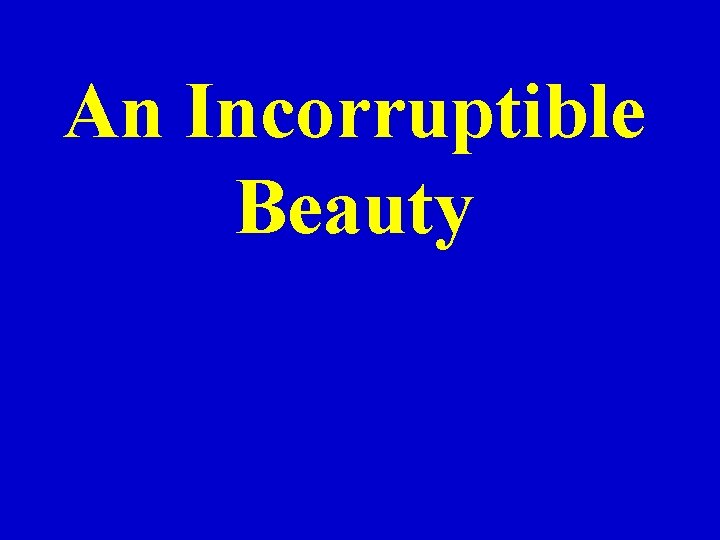 An Incorruptible Beauty 