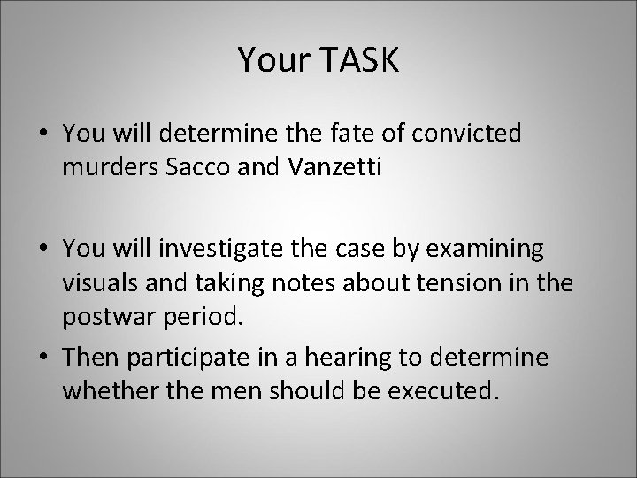 Your TASK • You will determine the fate of convicted murders Sacco and Vanzetti