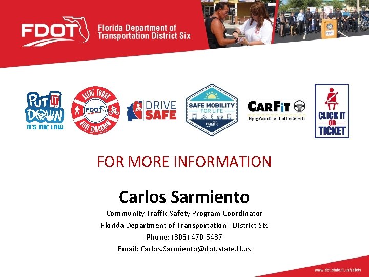 FOR MORE INFORMATION Carlos Sarmiento Community Traffic Safety Program Coordinator Florida Department of Transportation
