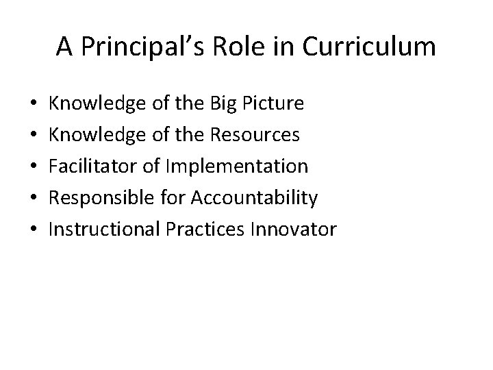 A Principal’s Role in Curriculum • • • Knowledge of the Big Picture Knowledge