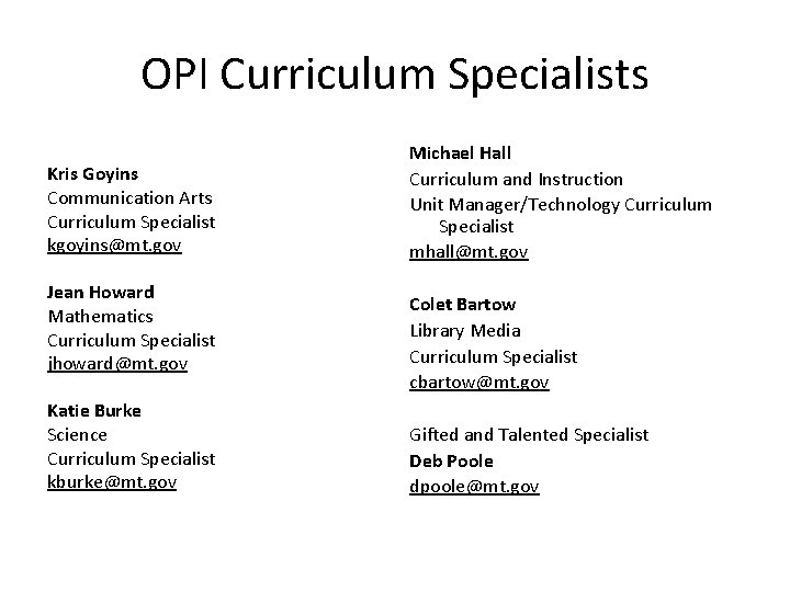 OPI Curriculum Specialists Kris Goyins Communication Arts Curriculum Specialist kgoyins@mt. gov Jean Howard Mathematics