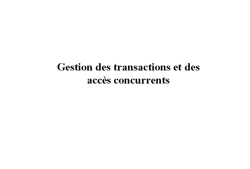 Gestion des transactions et des accès concurrents Gestion des transactions et des accès concurrents