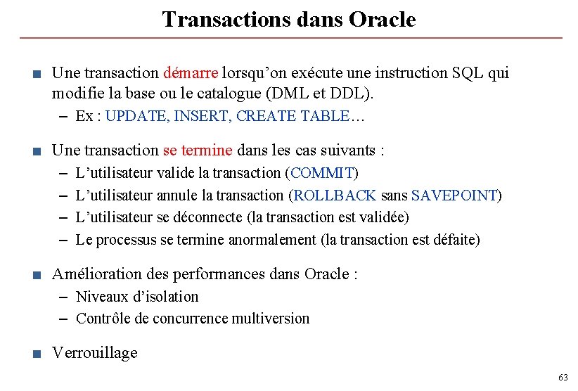 Transactions dans Oracle ■ Une transaction démarre lorsqu’on exécute une instruction SQL qui modifie Transactions dans Oracle ■ Une transaction démarre lorsqu’on exécute une instruction SQL qui modifie