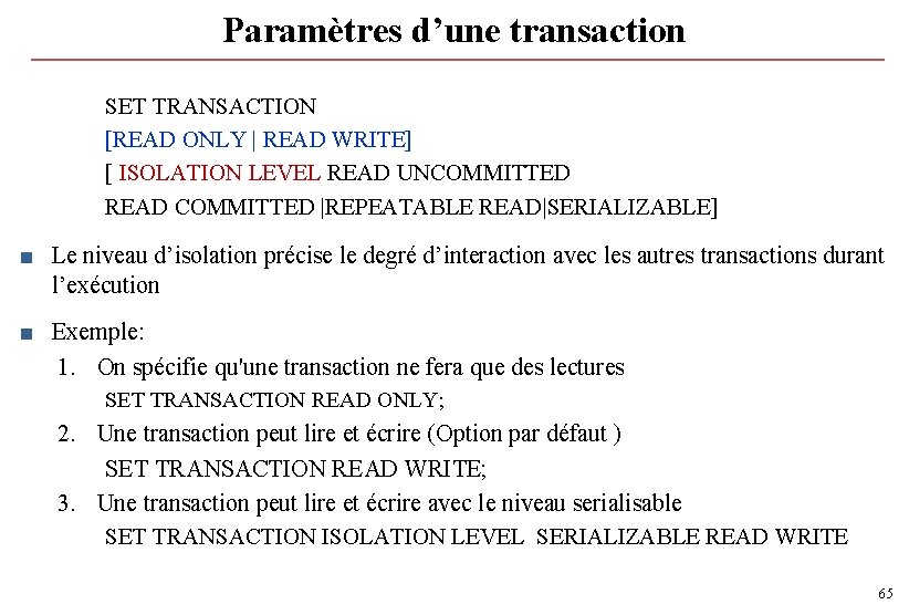Paramètres d’une transaction SET TRANSACTION [READ ONLY | READ WRITE] [ ISOLATION LEVEL READ