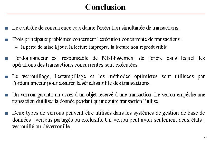 Conclusion ■ Le contrôle de concurrence coordonne l'exécution simultanée de transactions. ■ Trois principaux Conclusion ■ Le contrôle de concurrence coordonne l'exécution simultanée de transactions. ■ Trois principaux