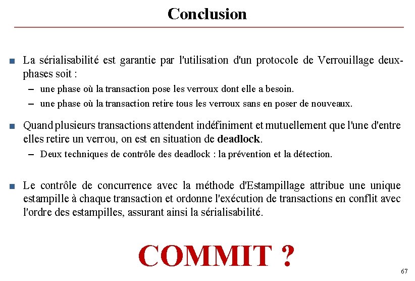 Conclusion ■ La sérialisabilité est garantie par l'utilisation d'un protocole de Verrouillage deuxphases soit Conclusion ■ La sérialisabilité est garantie par l'utilisation d'un protocole de Verrouillage deuxphases soit
