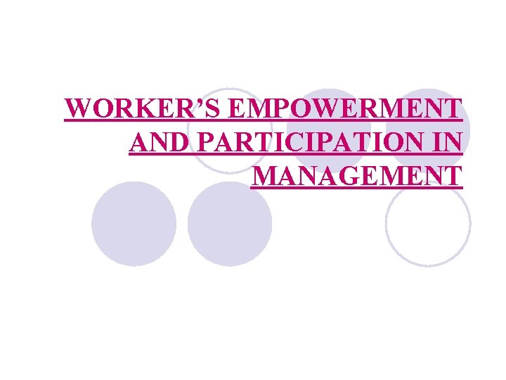 WORKER’S EMPOWERMENT AND PARTICIPATION IN MANAGEMENT 