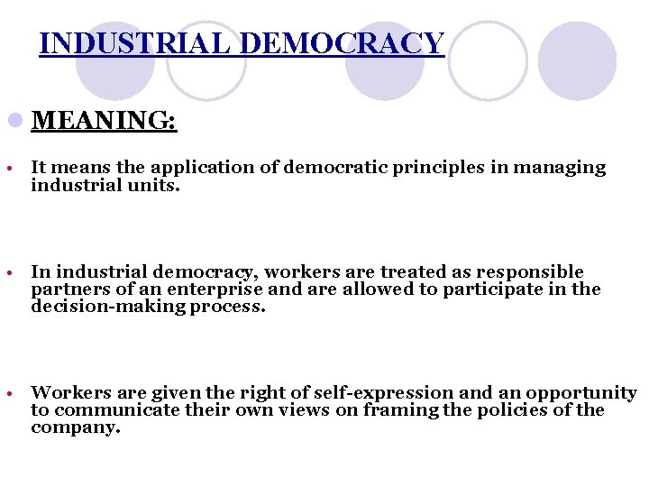 INDUSTRIAL DEMOCRACY l MEANING: • It means the application of democratic principles in managing