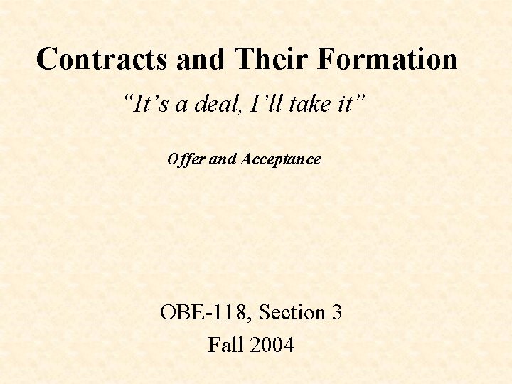 Contracts and Their Formation “It’s a deal, I’ll take it” Offer and Acceptance OBE-118,