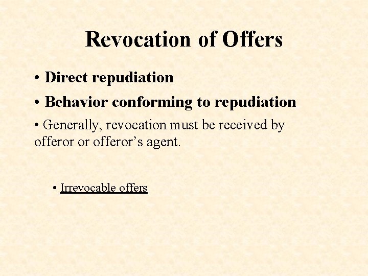 Revocation of Offers • Direct repudiation • Behavior conforming to repudiation • Generally, revocation