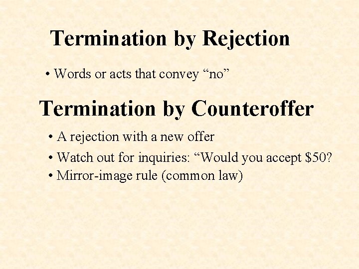 Termination by Rejection • Words or acts that convey “no” Termination by Counteroffer •