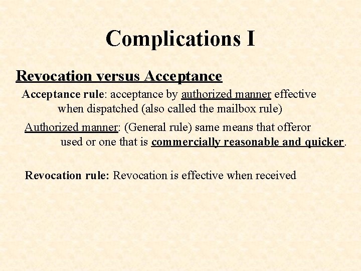 Complications I Revocation versus Acceptance rule: acceptance by authorized manner effective when dispatched (also