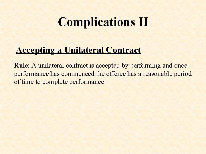 Complications II Accepting a Unilateral Contract Rule: A unilateral contract is accepted by performing