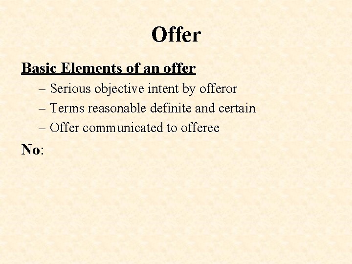 Offer Basic Elements of an offer – Serious objective intent by offeror – Terms