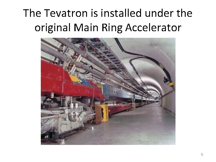 The Tevatron is installed under the original Main Ring Accelerator 5 The Tevatron is installed under the original Main Ring Accelerator 5
