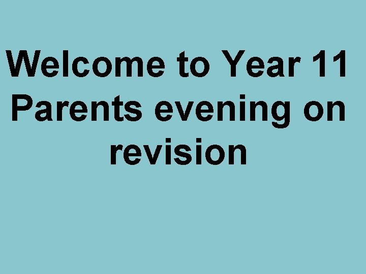 Welcome to Year 11 Parents evening on revision 