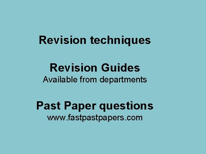 Revision techniques Revision Guides Available from departments Past Paper questions www. fastpapers. com 