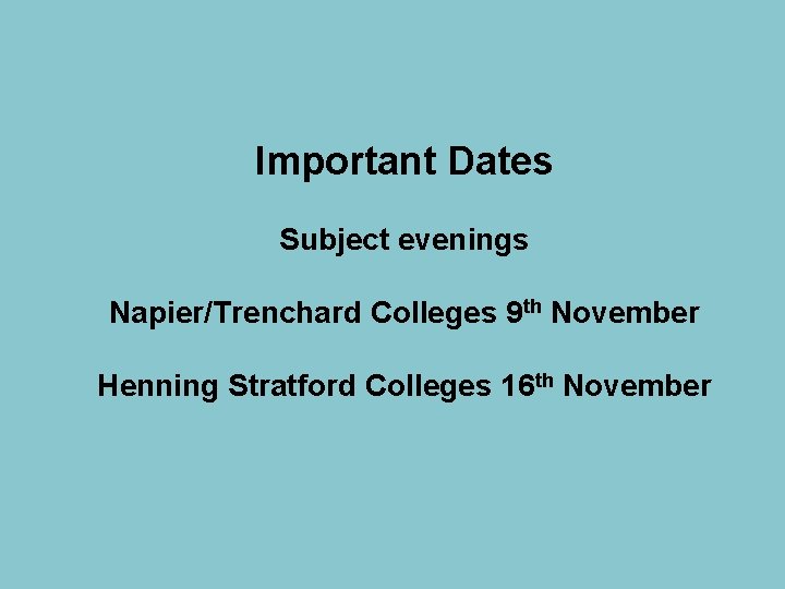 Important Dates Subject evenings Napier/Trenchard Colleges 9 th November Henning Stratford Colleges 16 th