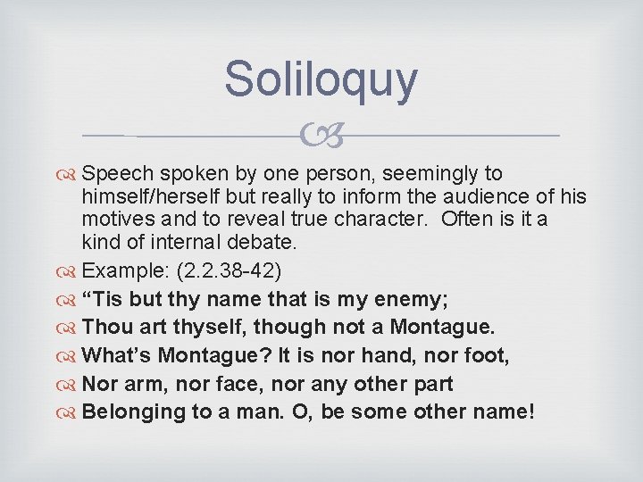Soliloquy Speech spoken by one person, seemingly to himself/herself but really to inform the