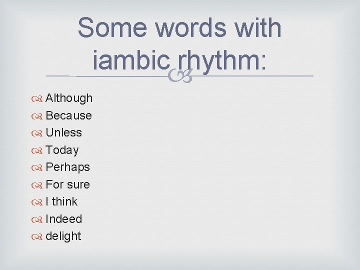 Some words with iambic rhythm: Although Because Unless Today Perhaps For sure I think