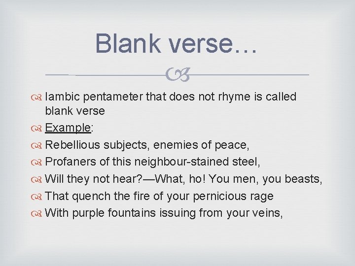 Blank verse… Iambic pentameter that does not rhyme is called blank verse Example: Rebellious