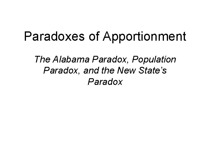 Paradoxes of Apportionment The Alabama Paradox, Population Paradox, and the New State’s Paradox 