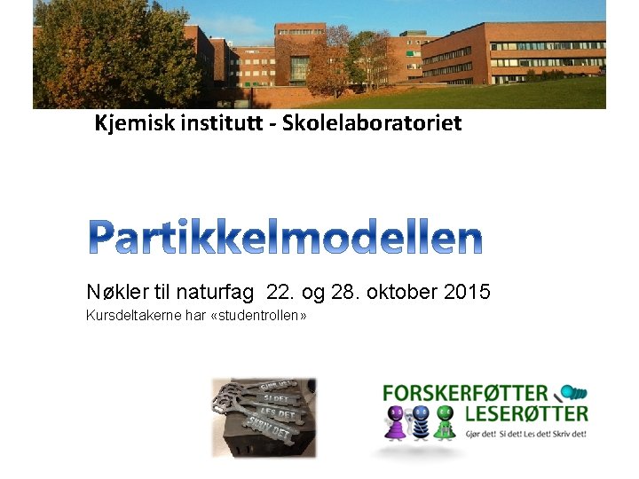 Kjemisk institutt - Skolelaboratoriet Nøkler til naturfag 22. og 28. oktober 2015 Kursdeltakerne har