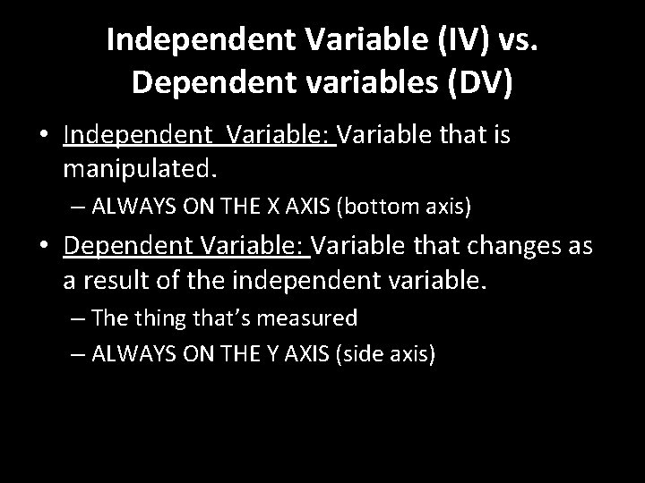 Independent Variable (IV) vs. Dependent variables (DV) • Independent Variable: Variable that is manipulated.