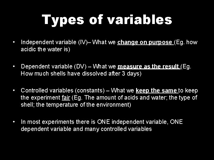 Types of variables • Independent variable (IV)– What we change on purpose (Eg. how