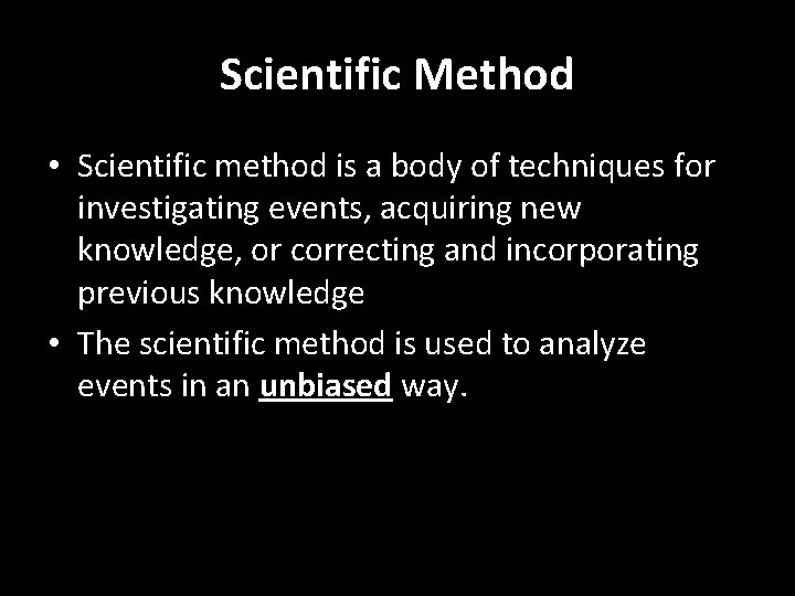 Scientific Method • Scientific method is a body of techniques for investigating events, acquiring