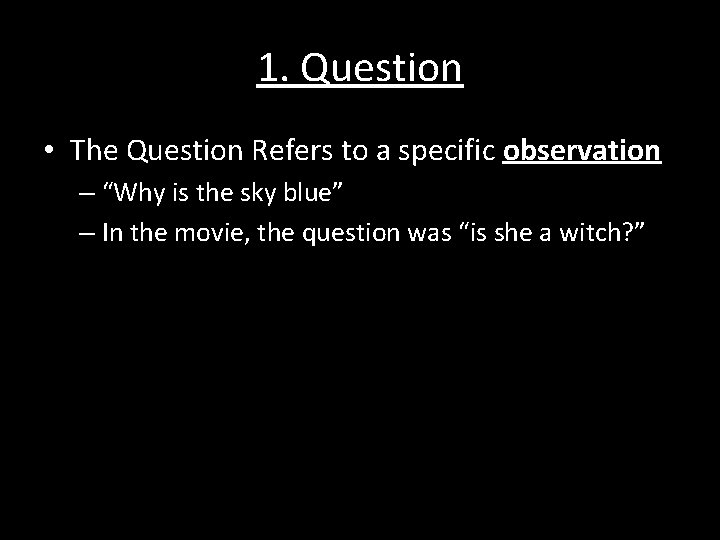 1. Question • The Question Refers to a specific observation – “Why is the