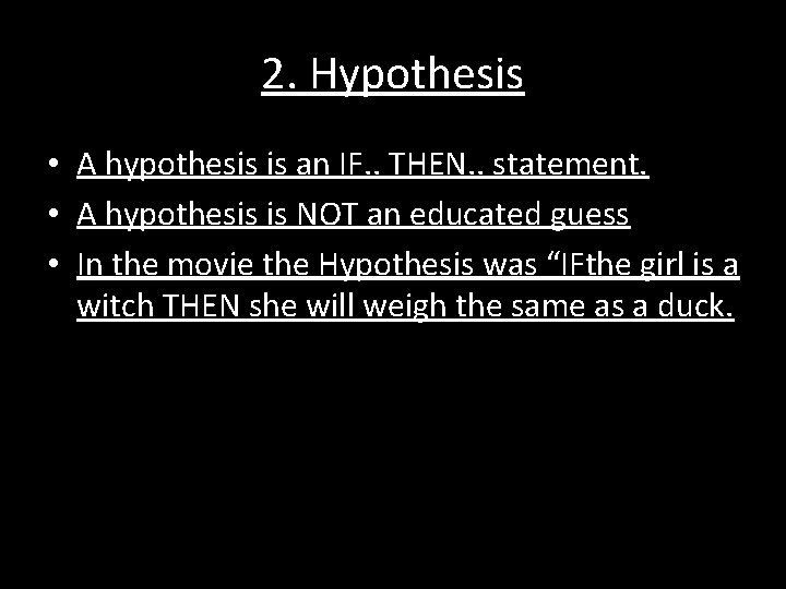 2. Hypothesis • A hypothesis is an IF. . THEN. . statement. • A