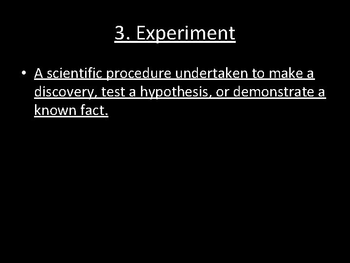 3. Experiment • A scientific procedure undertaken to make a discovery, test a hypothesis,