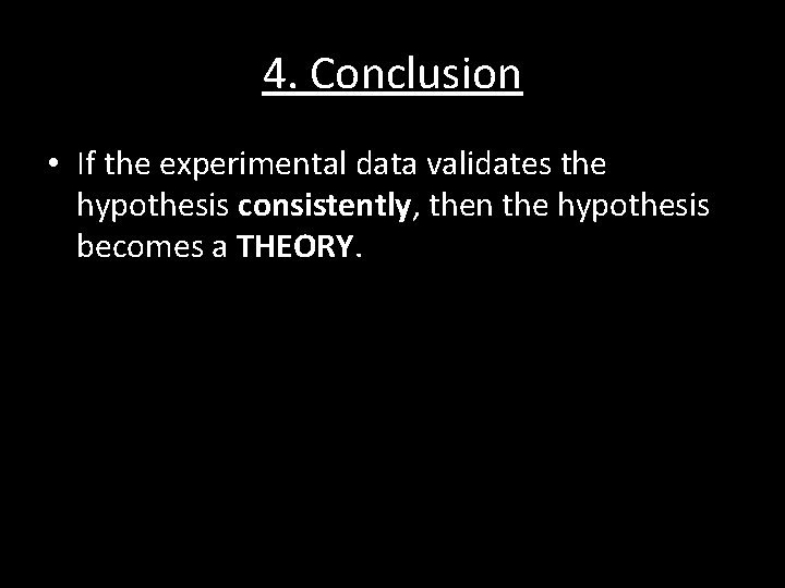 4. Conclusion • If the experimental data validates the hypothesis consistently, then the hypothesis
