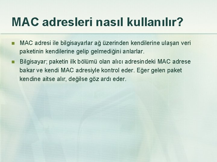 MAC adresleri nasıl kullanılır? n MAC adresi ile bilgisayarlar ağ üzerinden kendilerine ulaşan veri