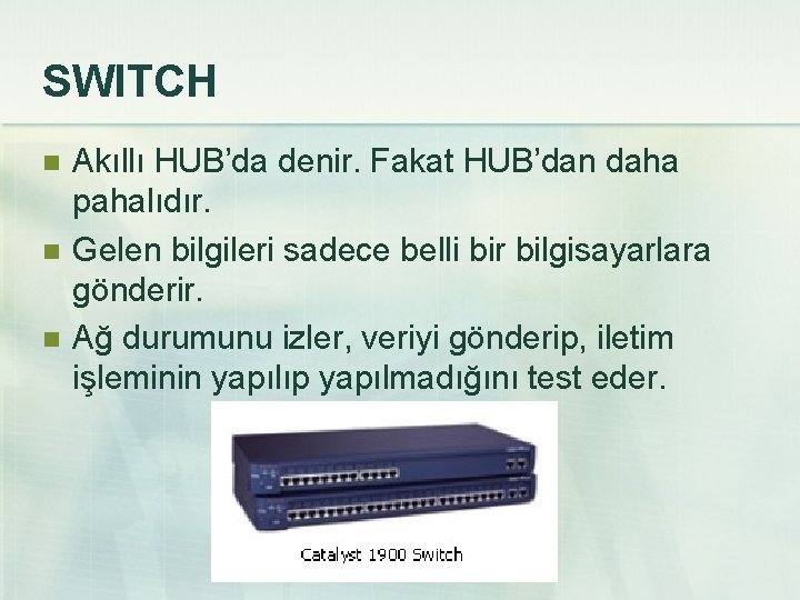 SWITCH n n n Akıllı HUB’da denir. Fakat HUB’dan daha pahalıdır. Gelen bilgileri sadece