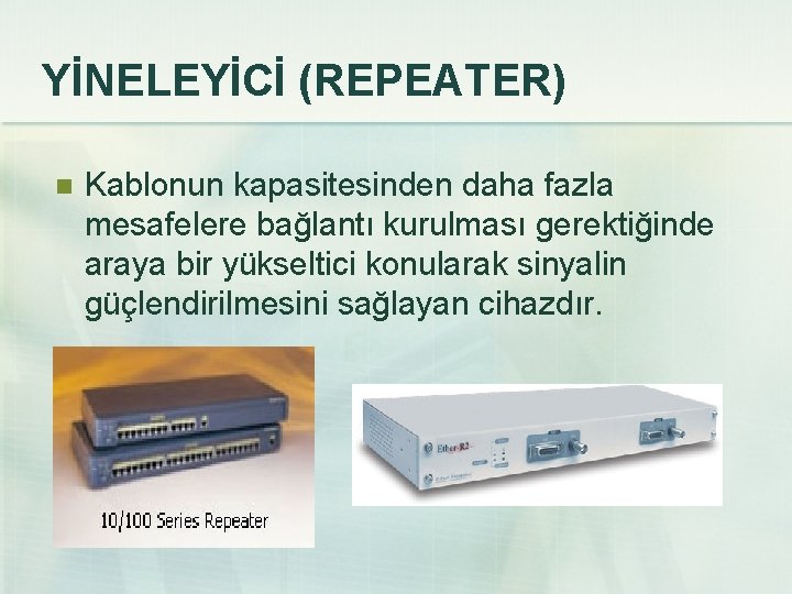 YİNELEYİCİ (REPEATER) n Kablonun kapasitesinden daha fazla mesafelere bağlantı kurulması gerektiğinde araya bir yükseltici