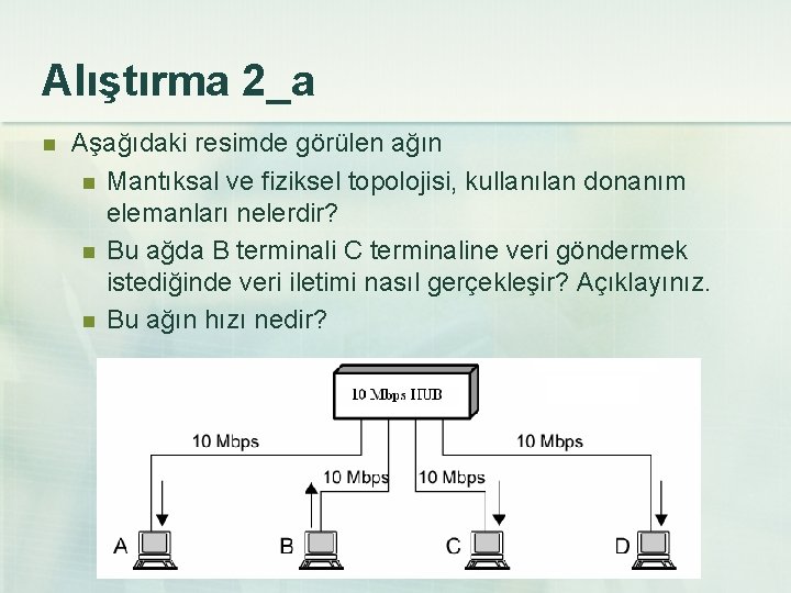 Alıştırma 2_a n Aşağıdaki resimde görülen ağın n Mantıksal ve fiziksel topolojisi, kullanılan donanım