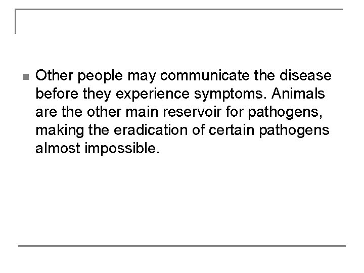 n Other people may communicate the disease before they experience symptoms. Animals are the