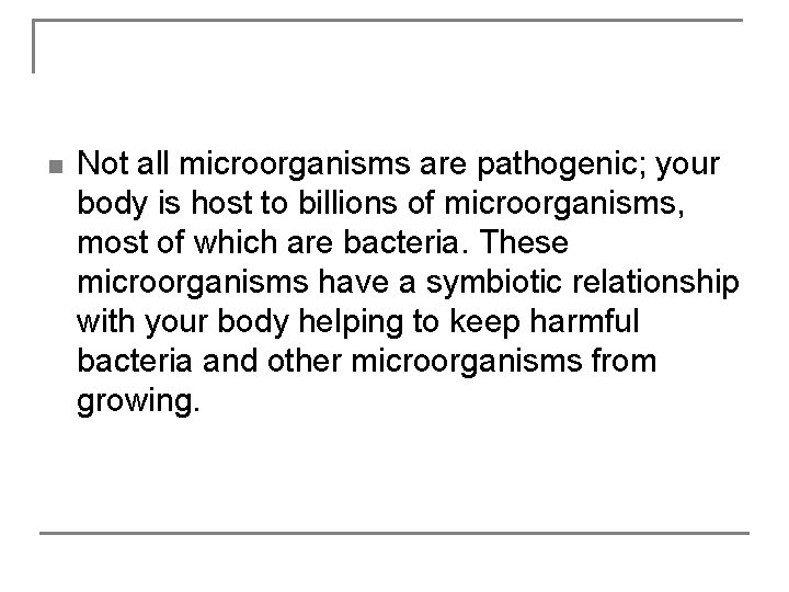 n Not all microorganisms are pathogenic; your body is host to billions of microorganisms,
