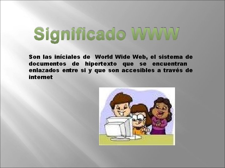 Significado WWW Son las iníciales de World Wide Web, el sistema de documentos de