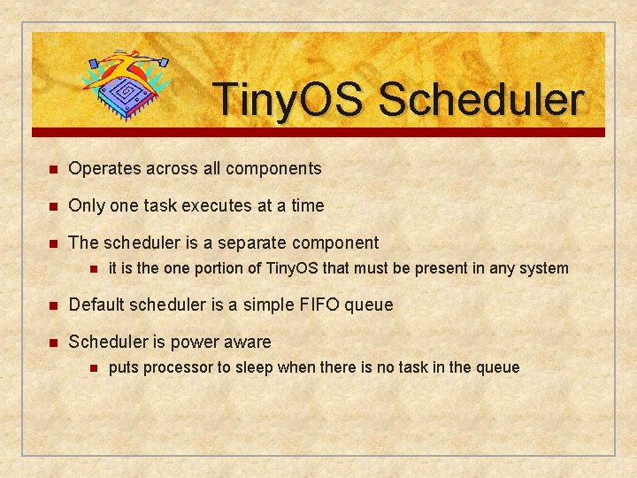 Tiny. OS Scheduler n Operates across all components n Only one task executes at