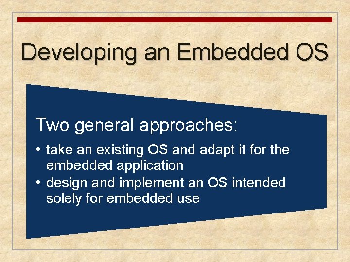 Developing an Embedded OS Two general approaches: • take an existing OS and adapt