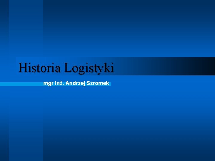 Historia Logistyki mgr inż. Andrzej Szromek 