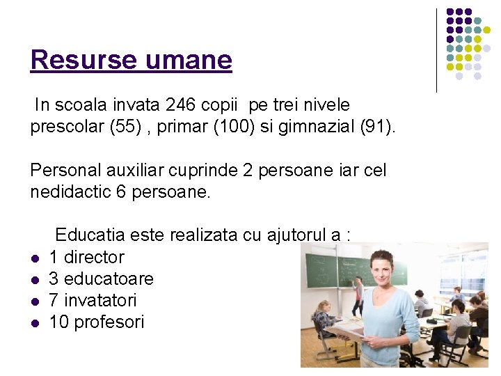 Resurse umane In scoala invata 246 copii pe trei nivele prescolar (55) , primar
