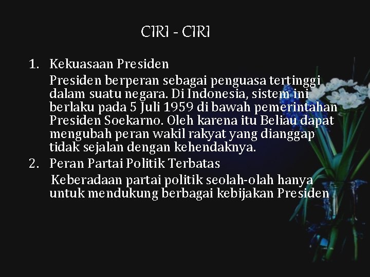 CIRI - CIRI 1. Kekuasaan Presiden berperan sebagai penguasa tertinggi dalam suatu negara. Di